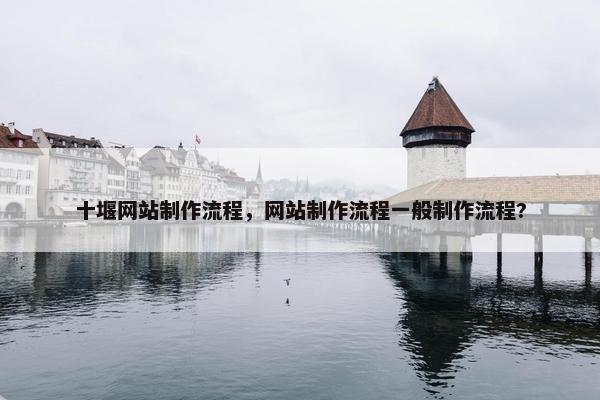 十堰网站制作流程，网站制作流程一般制作流程?