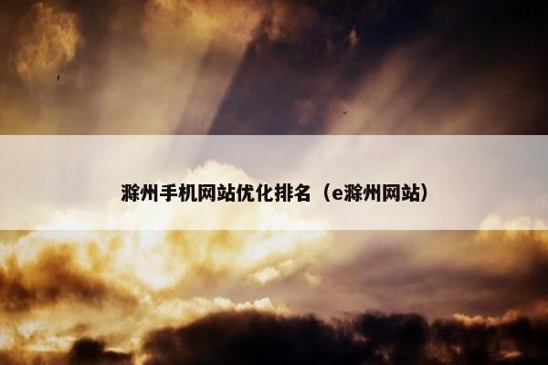 滁州手机网站优化排名（e滁州网站）
