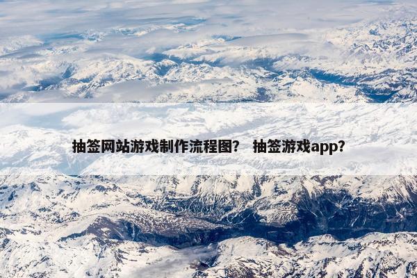 抽签网站游戏制作流程图？ 抽签游戏app？
