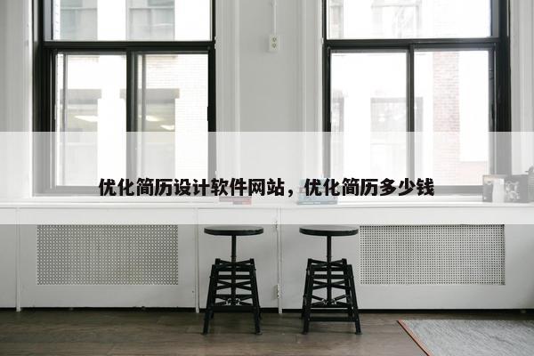优化简历设计软件网站，优化简历多少钱
