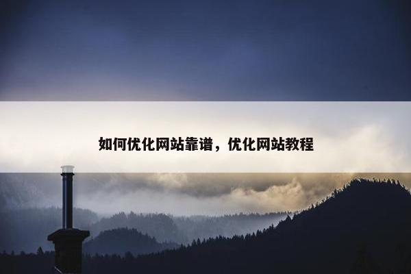 如何优化网站靠谱，优化网站教程