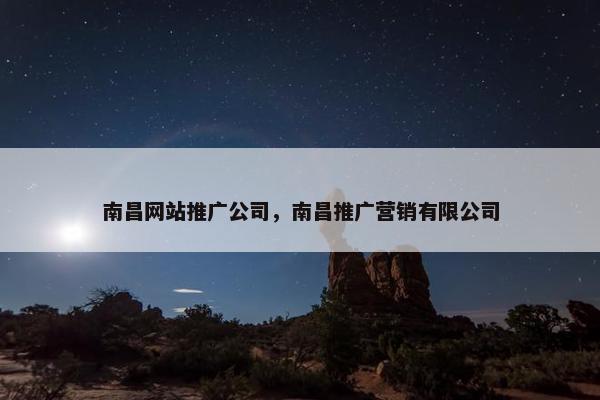 南昌网站推广公司，南昌推广营销有限公司