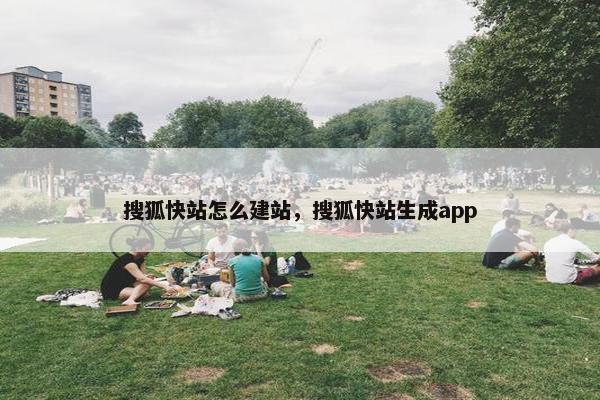 搜狐快站怎么建站，搜狐快站生成app