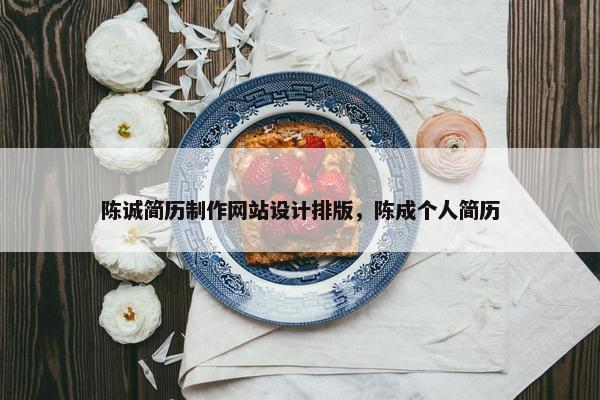 陈诚简历制作网站设计排版，陈成个人简历