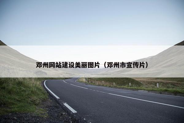 邓州网站建设美丽图片（邓州市宣传片）