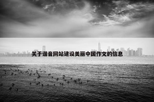 关于谐音网站建设美丽中国作文的信息