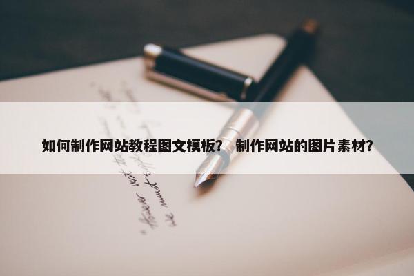如何制作网站教程图文模板？ 制作网站的图片素材？