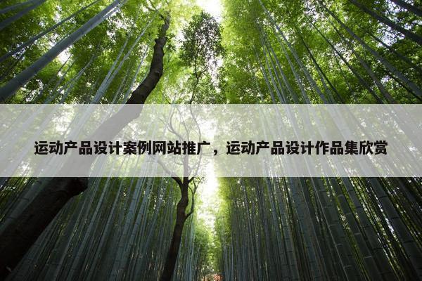 运动产品设计案例网站推广，运动产品设计作品集欣赏