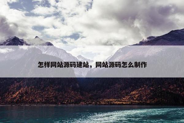 怎样网站源码建站，网站源码怎么制作