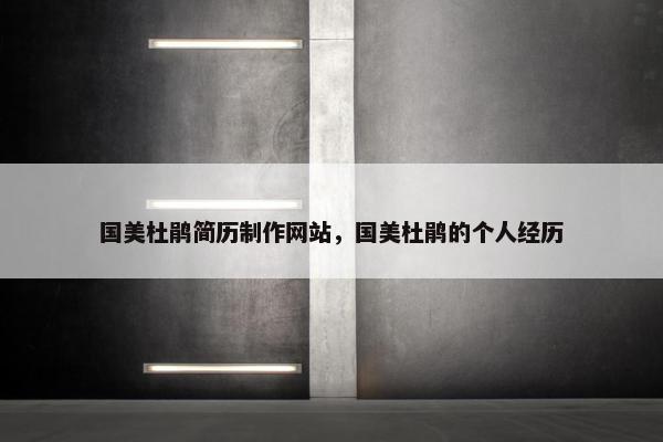 国美杜鹃简历制作网站，国美杜鹃的个人经历