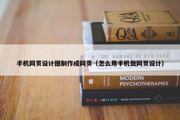 手机网页设计图制作成网页（怎么用手机做网页设计）