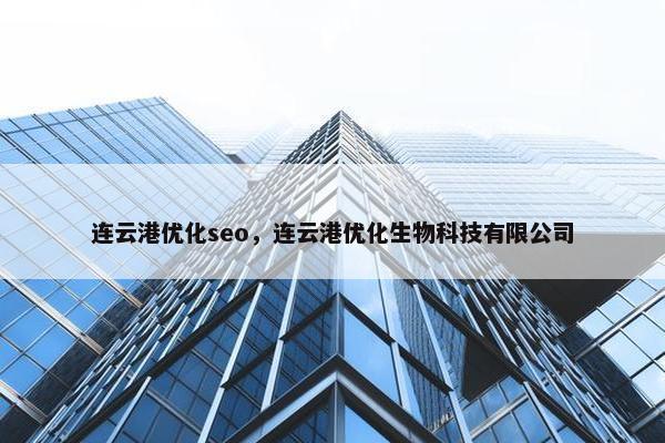 连云港优化seo，连云港优化生物科技有限公司