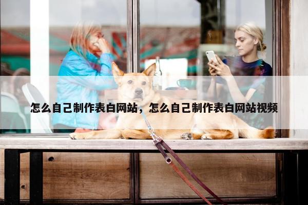 怎么自己制作表白网站，怎么自己制作表白网站视频