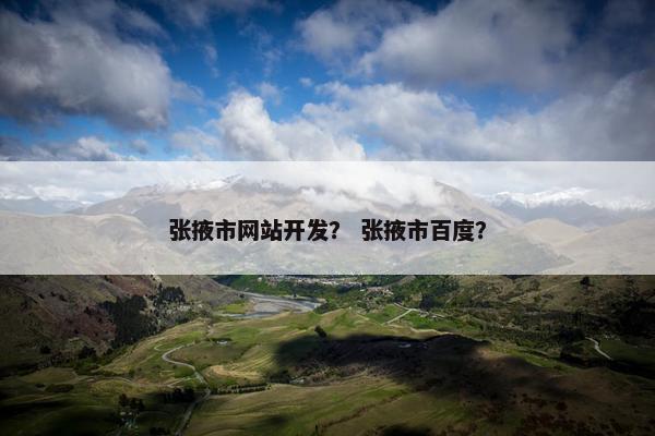 张掖市网站开发？ 张掖市百度？