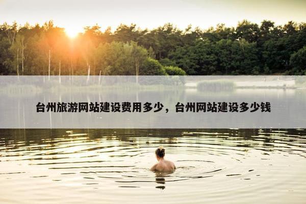 台州旅游网站建设费用多少，台州网站建设多少钱
