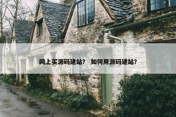网上买源码建站？ 如何用源码建站？