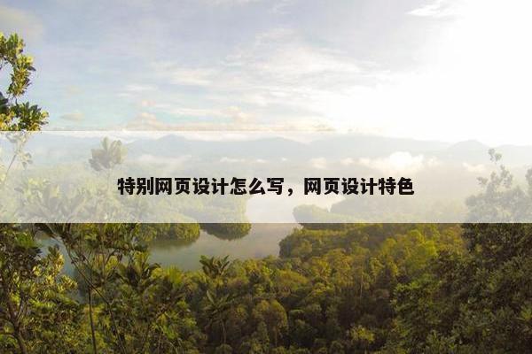 特别网页设计怎么写，网页设计特色