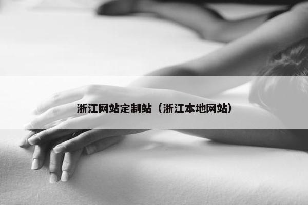 浙江网站定制站（浙江本地网站）
