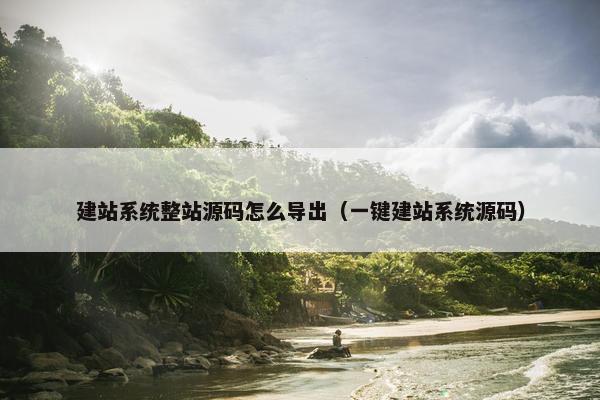 建站系统整站源码怎么导出（一键建站系统源码）