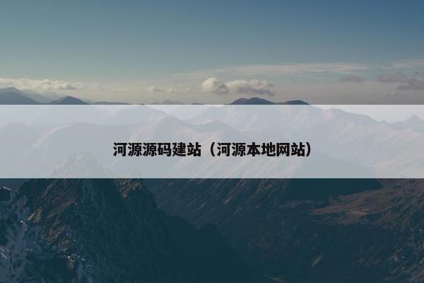 河源源码建站（河源本地网站）