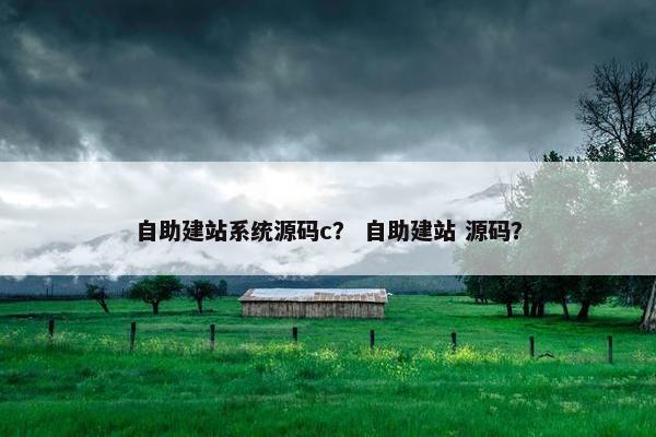 自助建站系统源码c？ 自助建站 源码？