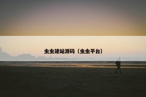 虫虫建站源码（虫虫平台）