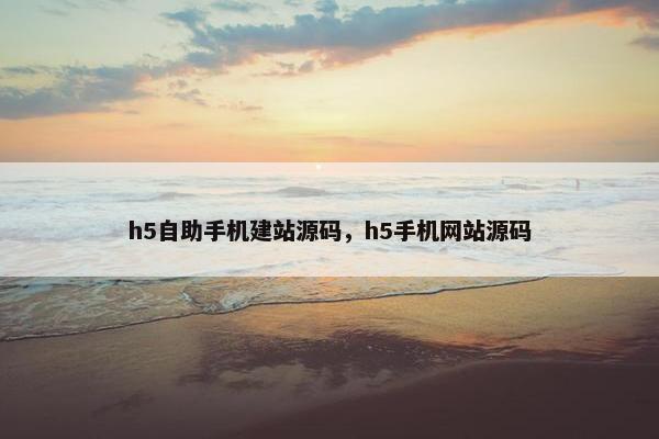 h5自助手机建站源码，h5手机网站源码
