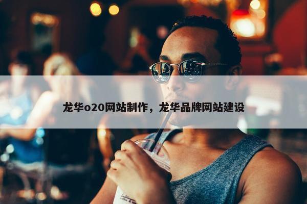 龙华o20网站制作，龙华品牌网站建设