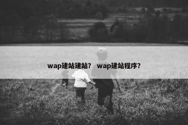 wap建站建站？ wap建站程序？
