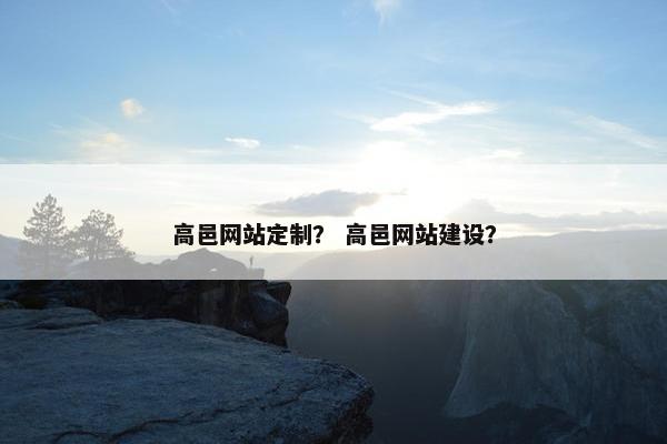 高邑网站定制？ 高邑网站建设？
