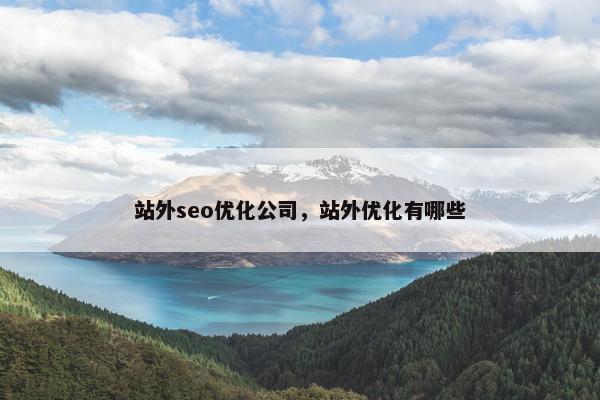 站外seo优化公司，站外优化有哪些