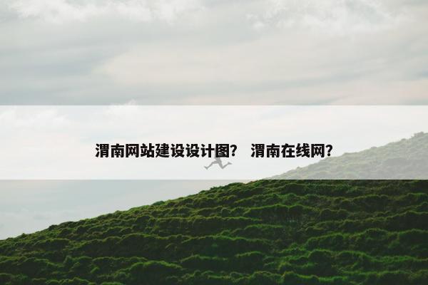 渭南网站建设设计图？ 渭南在线网？