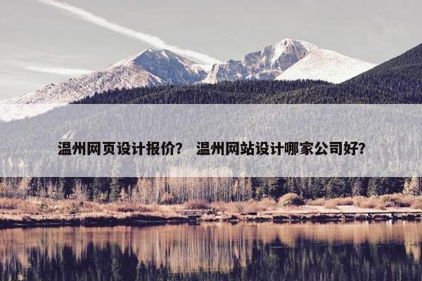 温州网页设计报价？ 温州网站设计哪家公司好？