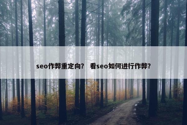 seo作弊重定向？ 看seo如何进行作弊？