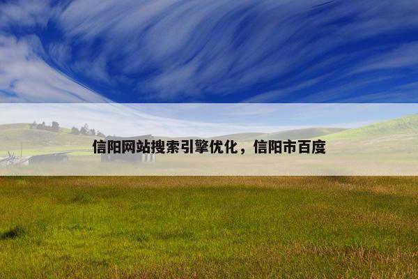 信阳网站搜索引擎优化，信阳市百度