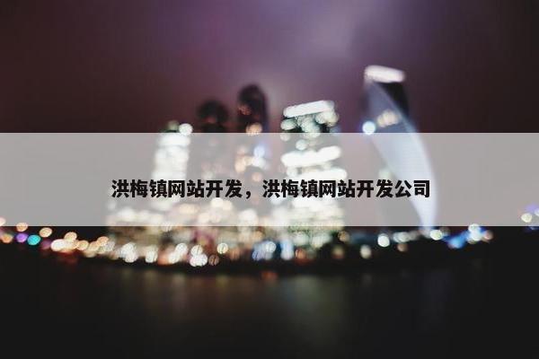 洪梅镇网站开发，洪梅镇网站开发公司