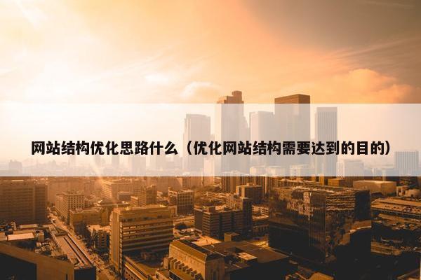 网站结构优化思路什么（优化网站结构需要达到的目的）