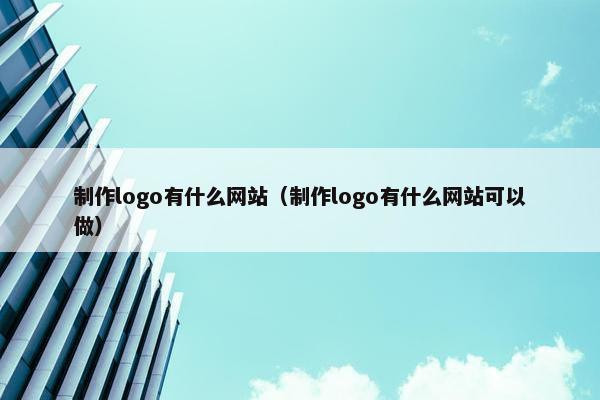 制作logo有什么网站（制作logo有什么网站可以做）