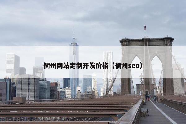 衢州网站定制开发价格（衢州seo）