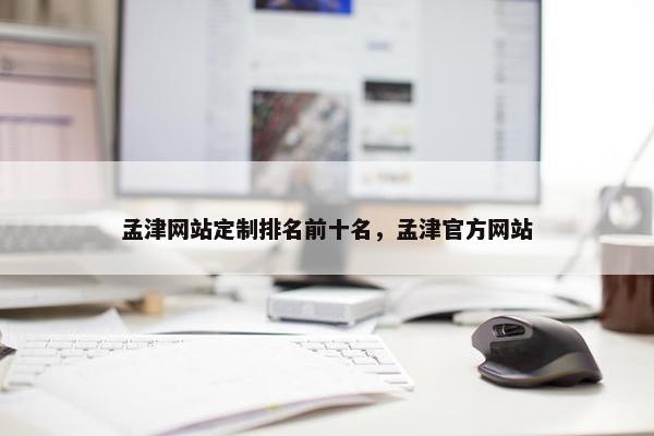 孟津网站定制排名前十名，孟津官方网站