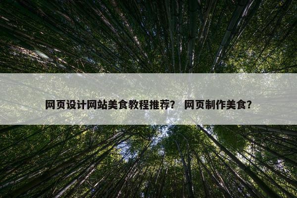 网页设计网站美食教程推荐？ 网页制作美食？